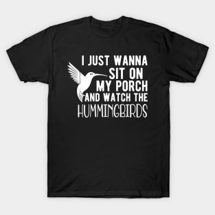 Hummingbird - I just wanna sit on my porch and watch the hummingbirds T-Shirt